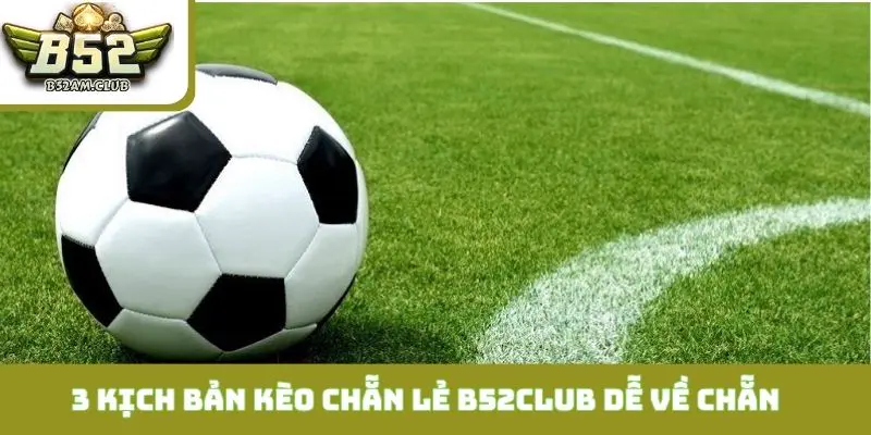 3 kịch bản kèo chẵn lẻ B52CLUB dễ về chẵn nhất