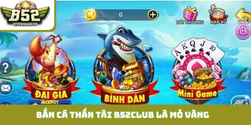 Tại sao Bắn Cá Thần Tài B52CLUB được gọi là mỏ vàng?