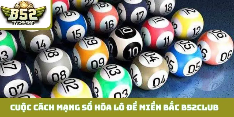 Cuộc cách mạng số hóa của lô đề miền bắc B52CLUB