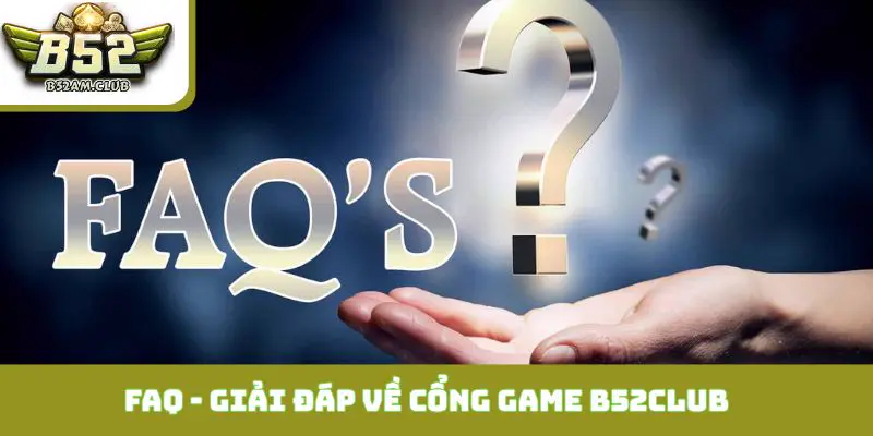 FAQ - Giải Đáp 3 Câu Hỏi Về Cổng Game B52CLUB