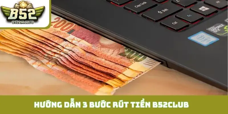 Hướng dẫn 3 bước rút tiền B52CLUB chuyển khoản banking