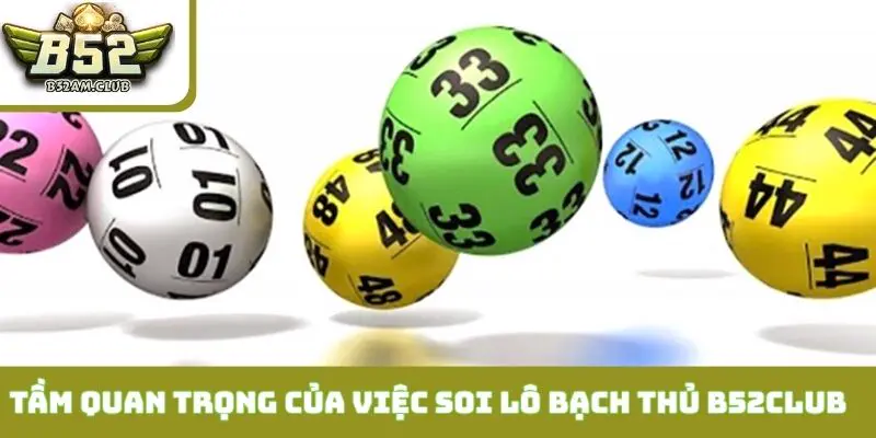 Tầm quan trọng của việc soi lô bạch thủ B52CLUB