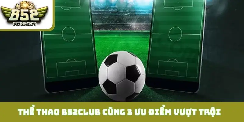 Thể thao B52CLUB cùng 3 ưu điểm vượt trội đỉnh cao
