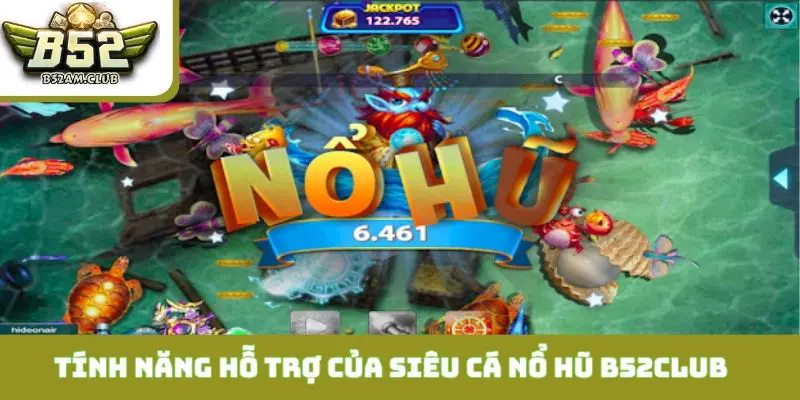 Hệ thống 3 tính năng hỗ trợ của Siêu Cá Nổ Hũ B52CLUB