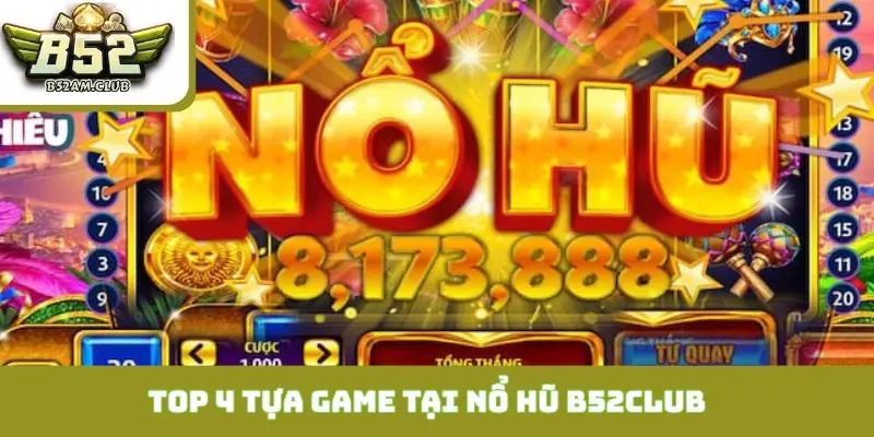 Top 4 tựa game đình đám nhất tại nổ hũ B52CLUB
