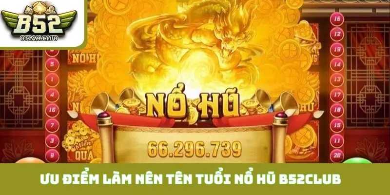 Những ưu điểm làm nên tên tuổi nổ hũ B52CLUB tại việt nam