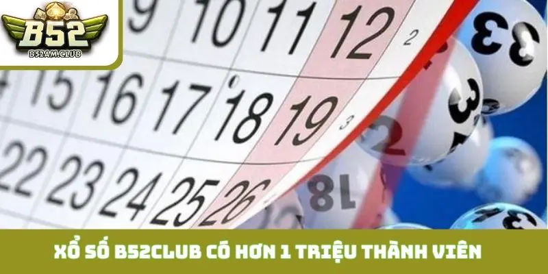 Xổ số B52CLUB công khai có hơn 1 triệu thành viên 2025